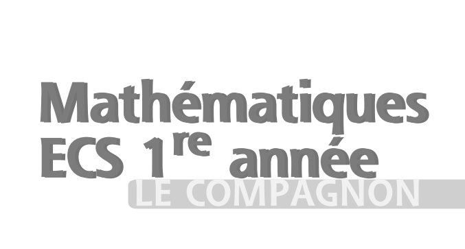 Mathématiques Prépa ECS Première année LE COMPAGNON